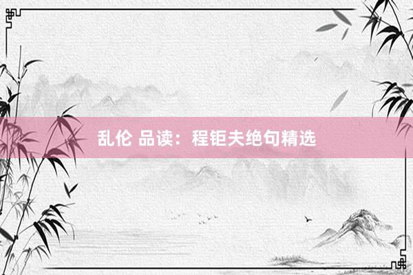乱伦 品读：程钜夫绝句精选