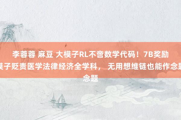 李蓉蓉 麻豆 大模子RL不啻数学代码!7B奖励模子贬责医学法律经济全学科, 无用想维链也能作念题